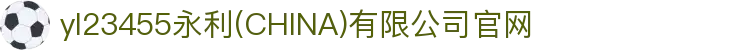 yl23455永利(CHINA)有限公司官网